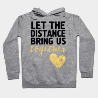 LET THE DISTANCE BRING US TOGETHER Hoodie